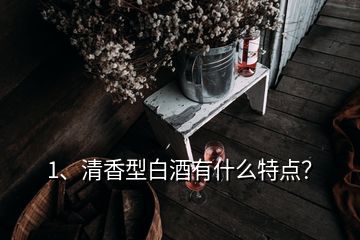 1、清香型白酒有什么特點(diǎn)？