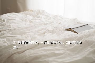 3、喝白酒喝傷了，一聞白酒味就吐，如何恢復(fù)酒量？