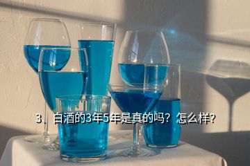 3、白酒的3年5年是真的嗎？怎么樣？