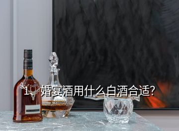 1、婚宴酒用什么白酒合適？