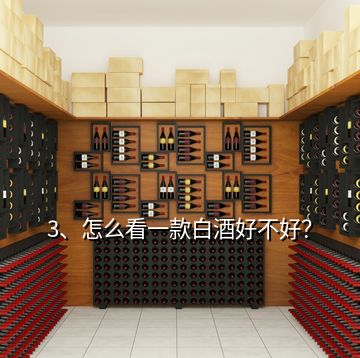 3、怎么看一款白酒好不好？