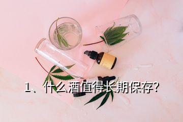 1、什么酒值得長期保存？