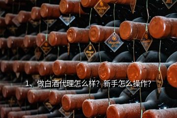 1、做白酒代理怎么樣？新手怎么操作？