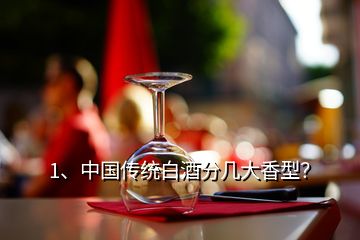 1、中國傳統(tǒng)白酒分幾大香型？