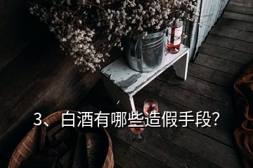 3、白酒有哪些造假手段？