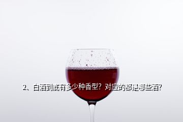 2、白酒到底有多少種香型？對應(yīng)的都是哪些酒？