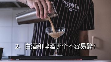 2、白酒和啤酒哪個(gè)不容易醉？