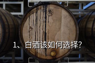 1、白酒該如何選擇？