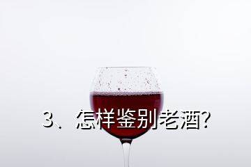 3、怎樣鑒別老酒？