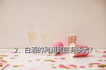 2、白酒的利潤到底有多大？