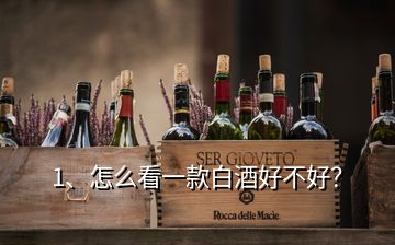 1、怎么看一款白酒好不好？