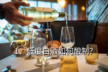 1、低度白酒如何釀制？