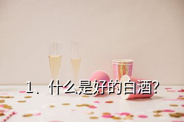 1、什么是好的白酒？