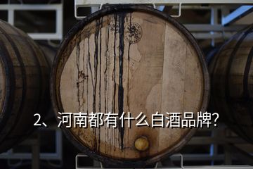 2、河南都有什么白酒品牌？