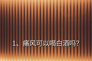 1、痛風(fēng)可以喝白酒嗎？