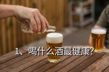 1、喝什么酒最健康？