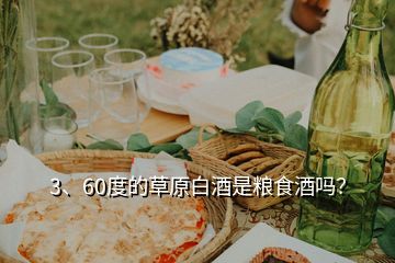 3、60度的草原白酒是糧食酒嗎？