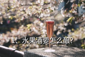 1、水果酒要怎么釀？