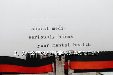 2、為什么有的人年紀越大越喜歡喝白酒？