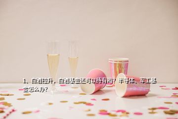 1、白酒拉升，白酒基金還可以持有嗎？半導(dǎo)體、軍工基金怎么辦？