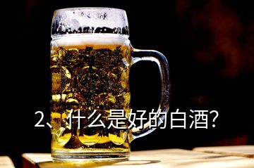 2、什么是好的白酒？