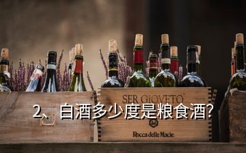 2、白酒多少度是糧食酒？