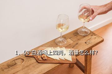 1、53°白酒喝上四兩，酒量怎么樣？