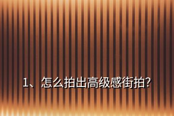 1、怎么拍出高級感街拍？