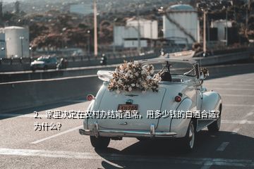 2、家里決定在農(nóng)村辦結(jié)婚酒席，用多少錢的白酒合適？為什么？