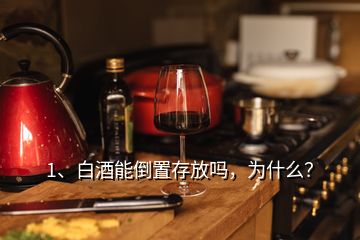 1、白酒能倒置存放嗎，為什么？