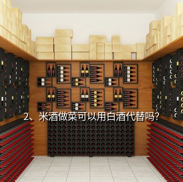 2、米酒做菜可以用白酒代替嗎？