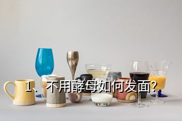 1、不用酵母如何發(fā)面？