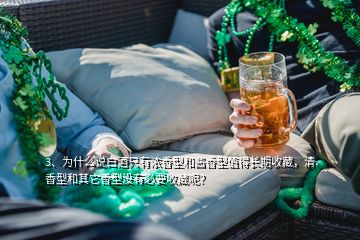 3、為什么說白酒只有濃香型和醬香型值得長期收藏，清香型和其它香型沒有必要收藏呢？