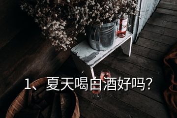 1、夏天喝白酒好嗎？