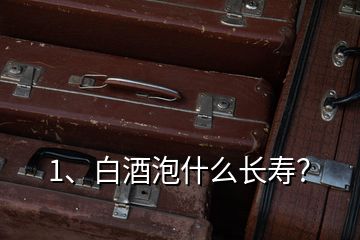 1、白酒泡什么長(zhǎng)壽？