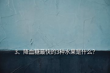 3、降血糖最快的3種水果是什么？