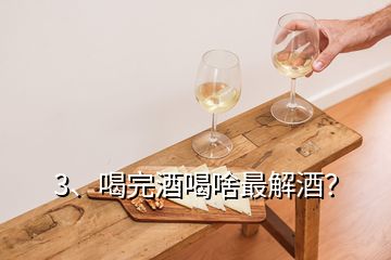 3、喝完酒喝啥最解酒？