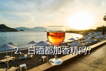 2、白酒都加香精嗎？