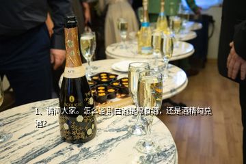 1、請問大家。怎么鑒別白酒是糧食酒，還是酒精勾兌酒？