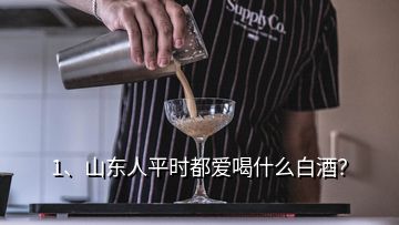 1、山東人平時都愛喝什么白酒？