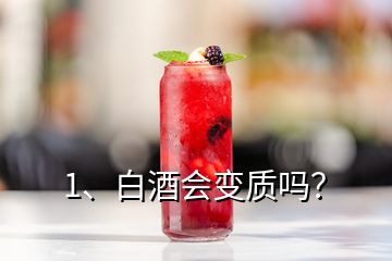 1、白酒會變質(zhì)嗎？