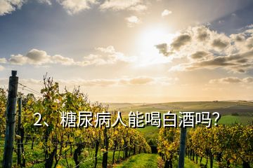 2、糖尿病人能喝白酒嗎？