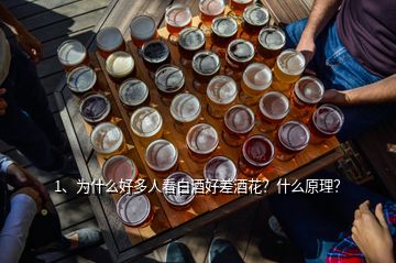 1、為什么好多人看白酒好差酒花？什么原理？