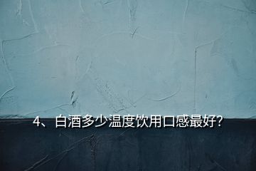 4、白酒多少溫度飲用口感最好？