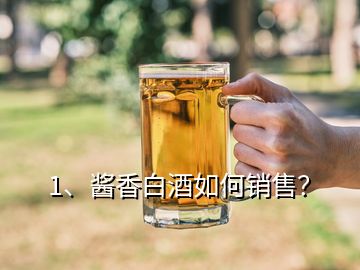 1、醬香白酒如何銷售？