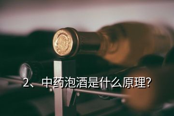 2、中藥泡酒是什么原理？