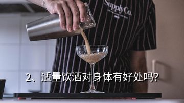 2、適量飲酒對(duì)身體有好處嗎？