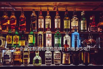 2、企業(yè)定制酒有哪些品牌？價格多少呢？