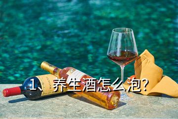 1、養(yǎng)生酒怎么泡？