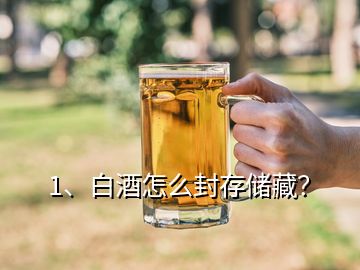 1、白酒怎么封存儲藏？